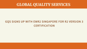 Read more about the article GQS signs up with EWR2 Singapore for R2 Version 3 Certification