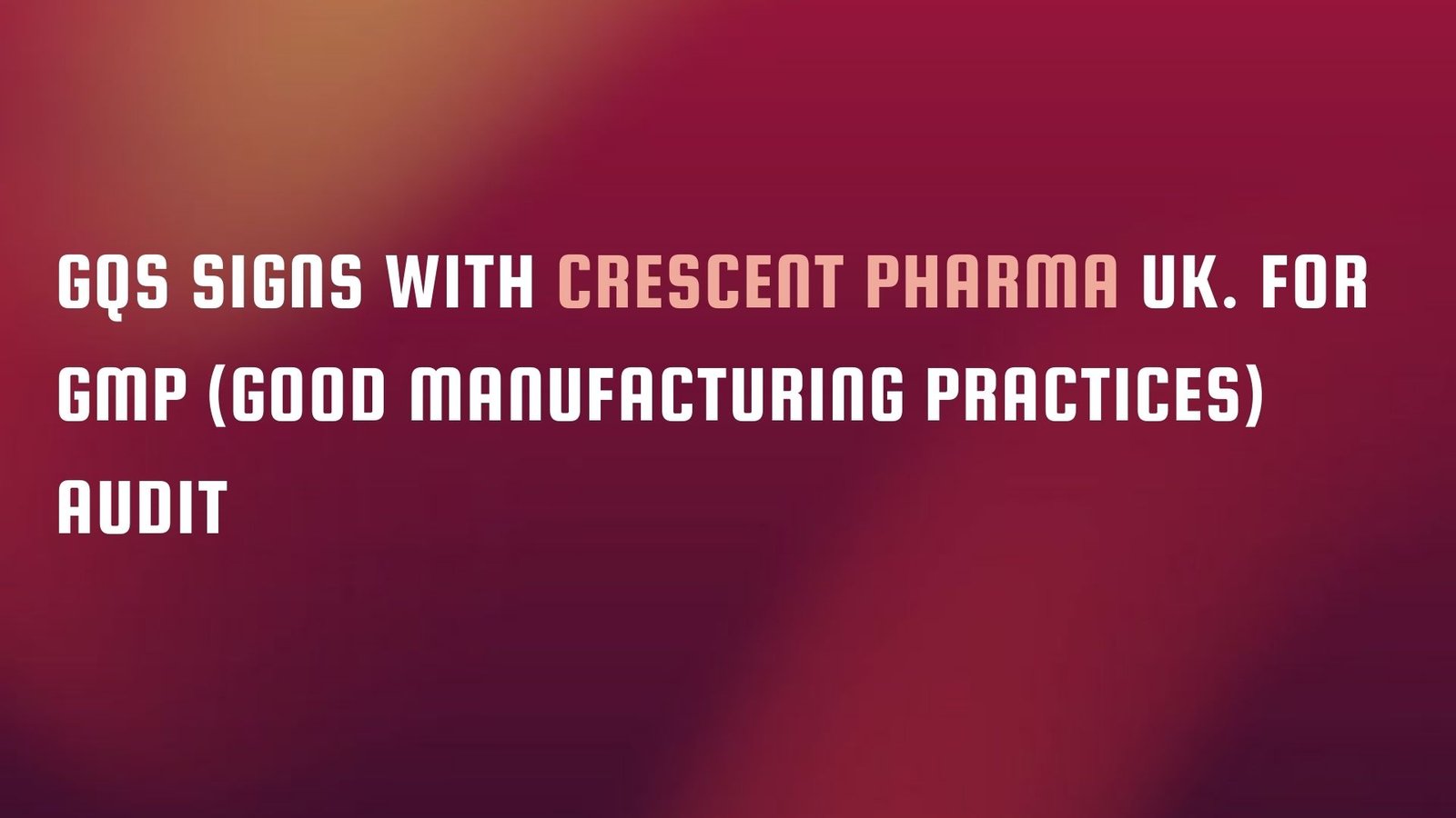 Read more about the article GQS signs with Crescent Pharma UK. for GMP (Good manufacturing practices) audit