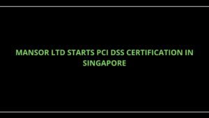 Read more about the article Mansor Ltd starts PCI DSS Certification in Singapore