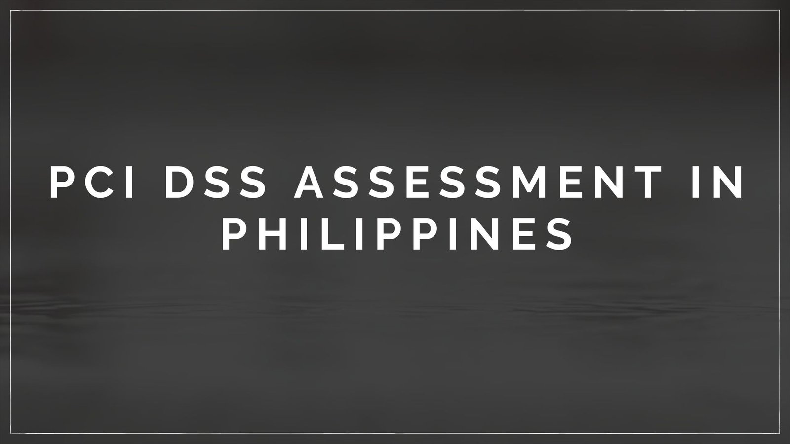 Read more about the article PCI DSS Assessment in Philippines