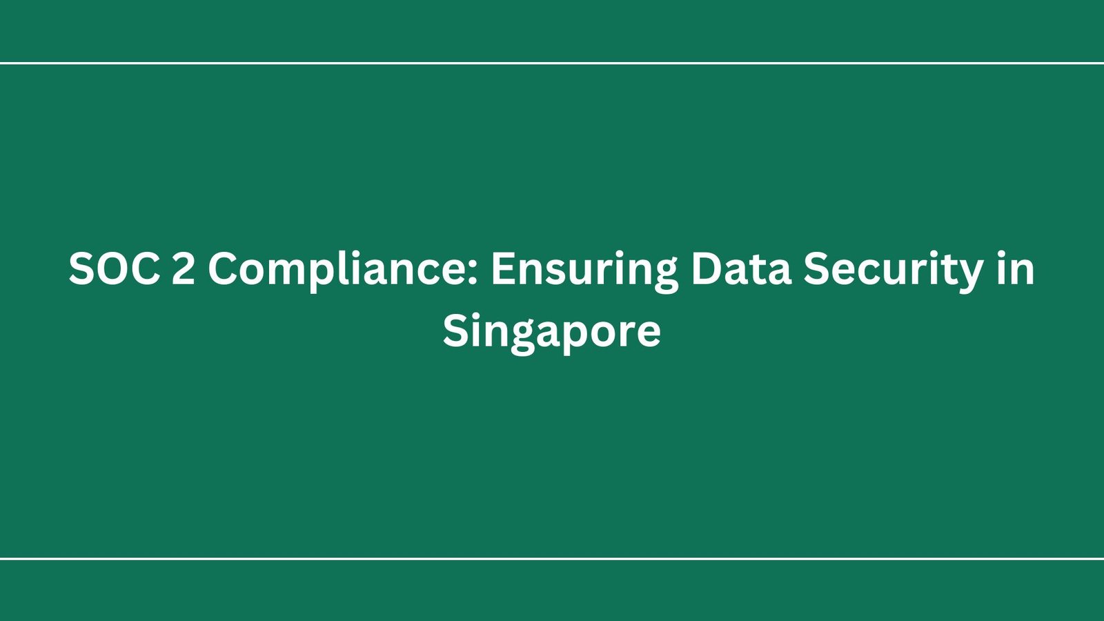 You are currently viewing SOC 2 Compliance: Ensuring Data Security in Singapore