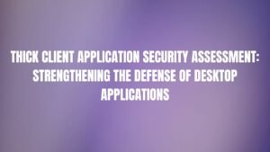 Read more about the article Thick Client Application Security Assessment: Strengthening the Defense of Desktop Applications