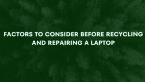 Read more about the article Factors to consider before Recycling and Repairing a Laptop