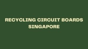 Read more about the article RECYCLING CIRCUIT BOARDS SINGAPORE