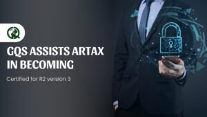 Read more about the article GQS assists Artax in becoming Certified for  R2 version 3