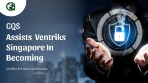 Read more about the article GQS assists Ventriks Singapore in Becoming Certified for SOC2 Certification