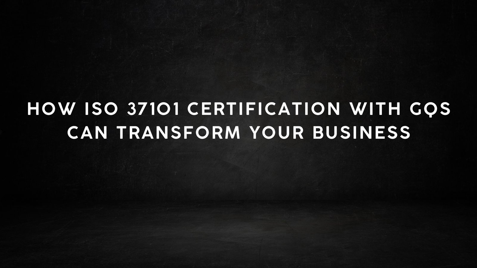 Read more about the article How ISO 37101 Certification with GQS Can Transform Your Business