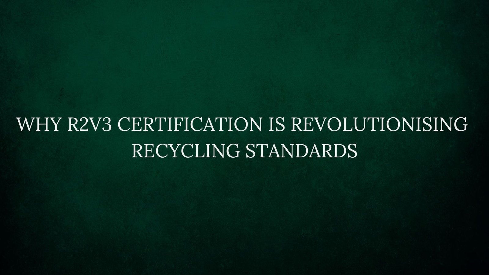 Read more about the article Why R2v3 Certification Is Revolutionising Recycling Standards